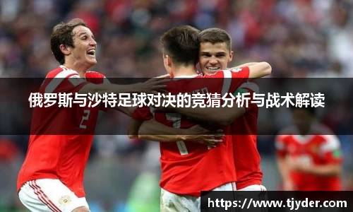 俄罗斯与沙特足球对决的竞猜分析与战术解读
